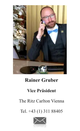 Rainer Gruber  Vice Präsident  The Ritz Carlton Vienna  Tel. +43 (1) 311 88405